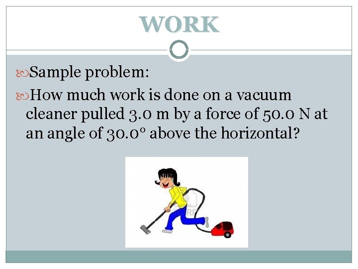 WORK Sample problem: How much work is done on a vacuum cleaner pulled 3.