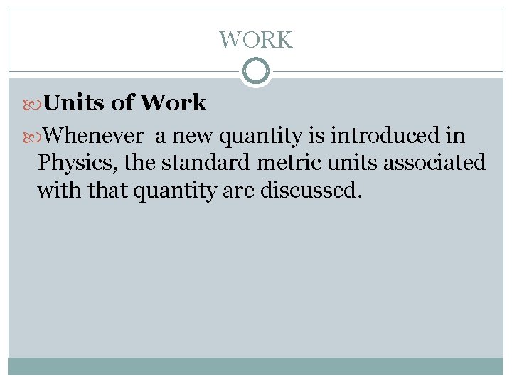 WORK Units of Work Whenever a new quantity is introduced in Physics, the standard