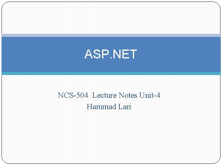 ASP. NET NCS-504 Lecture Notes Unit-4 Hammad Lari 