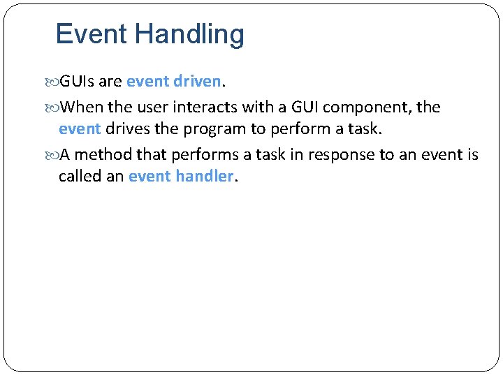 Event Handling GUIs are event driven. When the user interacts with a GUI component,