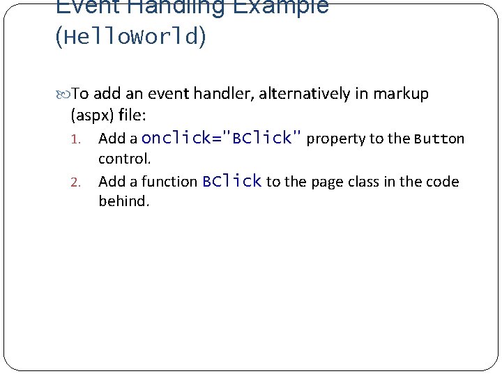 Event Handling Example (Hello. World) To add an event handler, alternatively in markup (aspx)