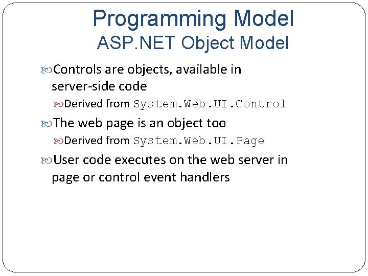 Programming Model ASP. NET Object Model Controls are objects, available in server side code