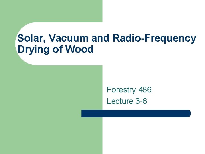 Solar, Vacuum and Radio-Frequency Drying of Wood Forestry 486 Lecture 3 -6 