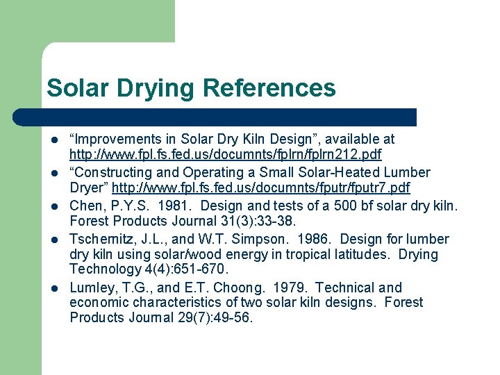 Solar Drying References l l l “Improvements in Solar Dry Kiln Design”, available at
