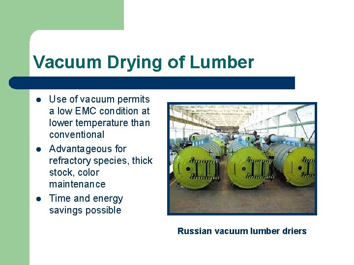 Vacuum Drying of Lumber l l l Use of vacuum permits a low EMC