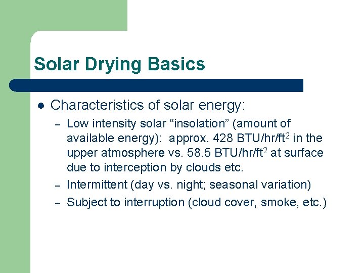 Solar Drying Basics l Characteristics of solar energy: – – – Low intensity solar
