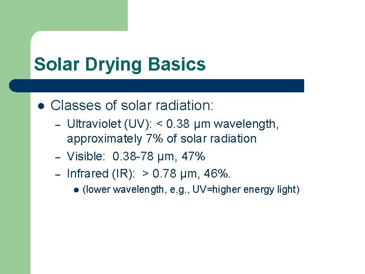 Solar Drying Basics l Classes of solar radiation: – – – Ultraviolet (UV): <