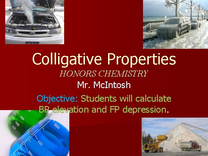 Colligative Properties HONORS CHEMISTRY Mr. Mc. Intosh Objective: Students will calculate BP elevation and