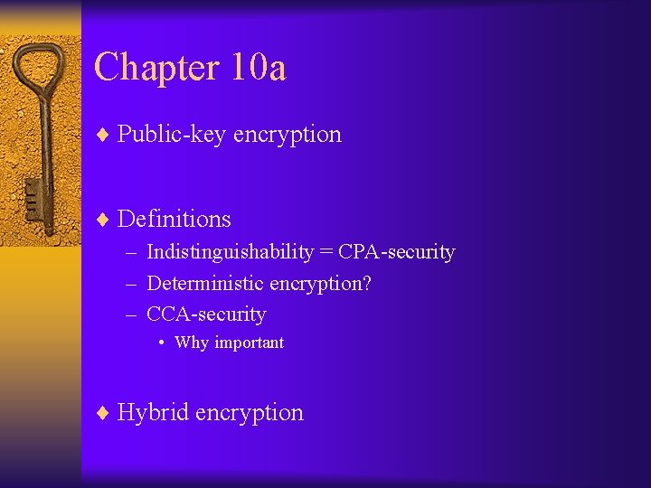 Chapter 10 a ¨ Public-key encryption ¨ Definitions – Indistinguishability = CPA-security – Deterministic