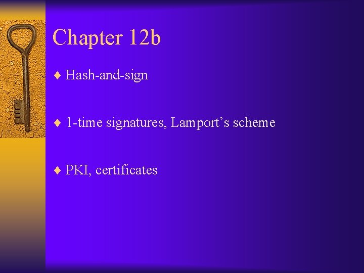Chapter 12 b ¨ Hash-and-sign ¨ 1 -time signatures, Lamport’s scheme ¨ PKI, certificates