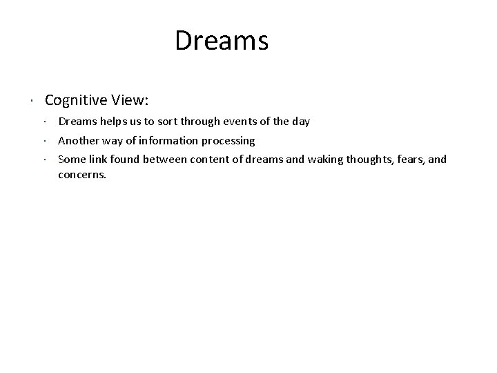Dreams Cognitive View: Dreams helps us to sort through events of the day Another