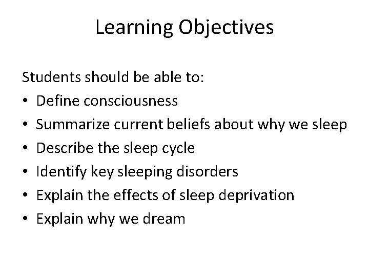 Learning Objectives Students should be able to: • Define consciousness • Summarize current beliefs