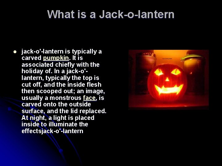 What is a Jack-o-lantern l jack-o'-lantern is typically a carved pumpkin. It is associated