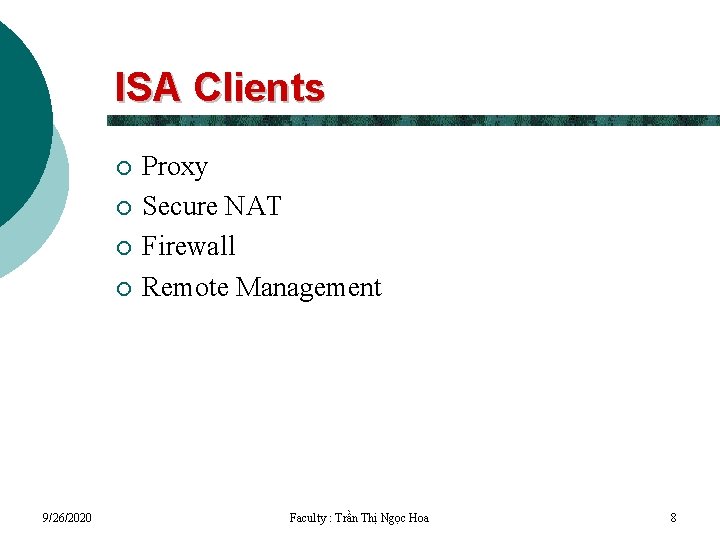 ISA Clients ¡ ¡ 9/26/2020 Proxy Secure NAT Firewall Remote Management Faculty : Trần