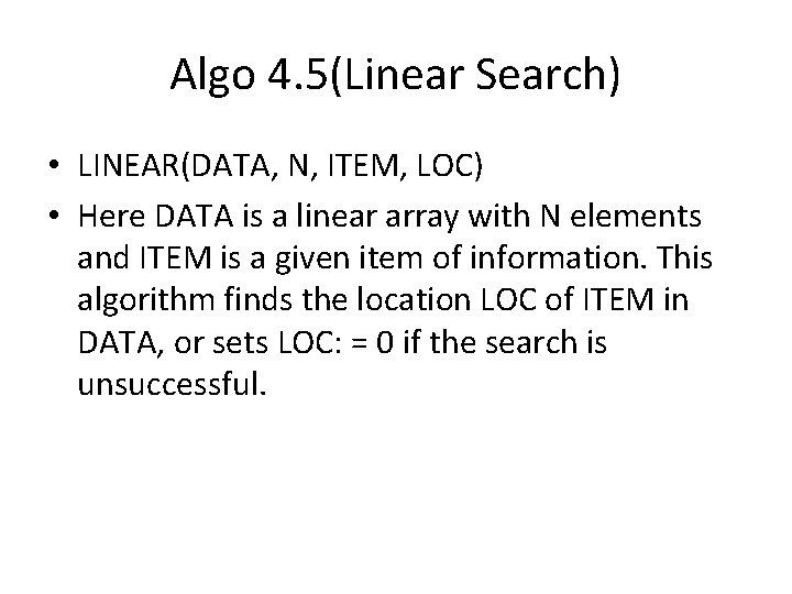 Algo 4. 5(Linear Search) • LINEAR(DATA, N, ITEM, LOC) • Here DATA is a