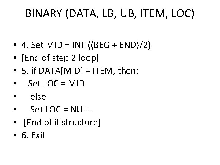 BINARY (DATA, LB, UB, ITEM, LOC) • • 4. Set MID = INT ((BEG