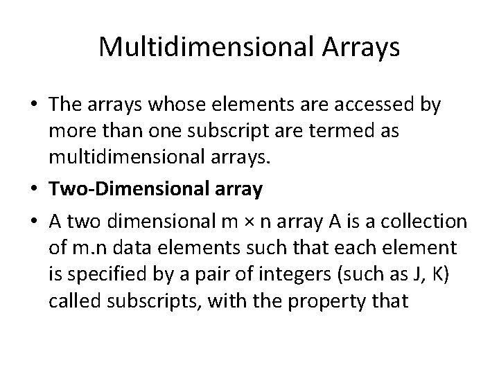 Multidimensional Arrays • The arrays whose elements are accessed by more than one subscript