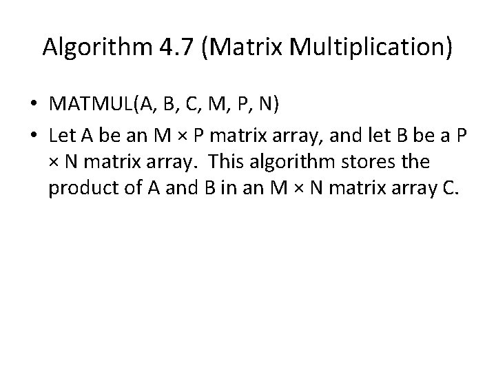 Algorithm 4. 7 (Matrix Multiplication) • MATMUL(A, B, C, M, P, N) • Let