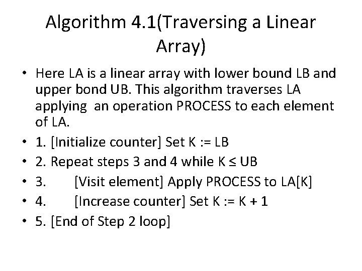 Algorithm 4. 1(Traversing a Linear Array) • Here LA is a linear array with