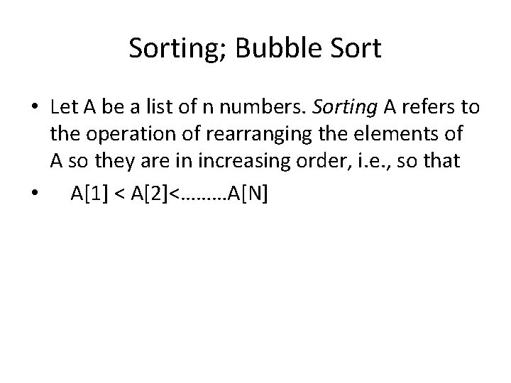 Sorting; Bubble Sort • Let A be a list of n numbers. Sorting A