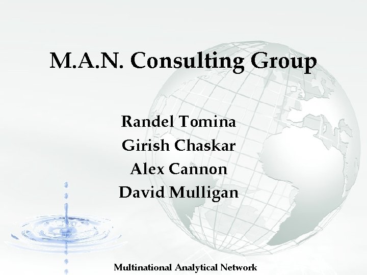 M. A. N. Consulting Group Randel Tomina Girish Chaskar Alex Cannon David Mulligan Multinational M. A. N. Consulting Group Randel Tomina Girish Chaskar Alex Cannon David Mulligan Multinational