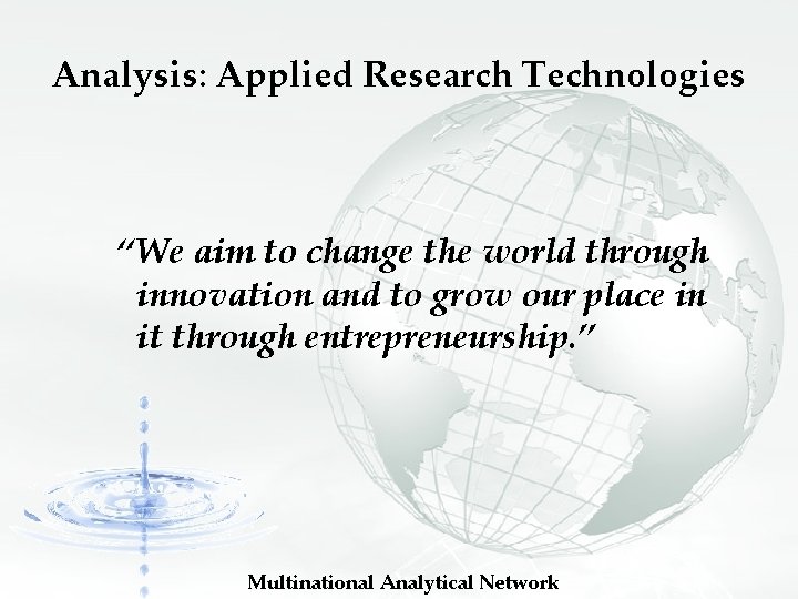 Analysis: Applied Research Technologies “We aim to change the world through innovation and to Analysis: Applied Research Technologies “We aim to change the world through innovation and to