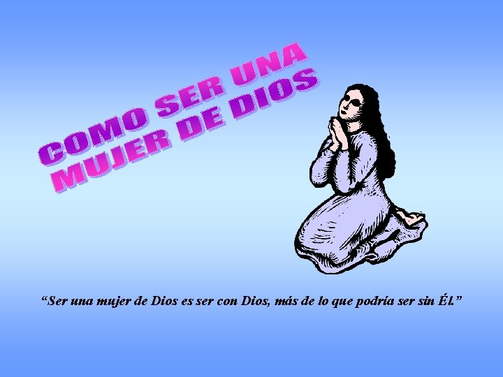 “Ser una mujer de Dios es ser con Dios, más de lo que podría