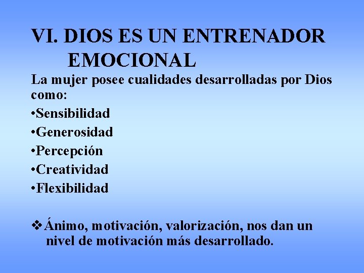 VI. DIOS ES UN ENTRENADOR EMOCIONAL La mujer posee cualidades desarrolladas por Dios como: