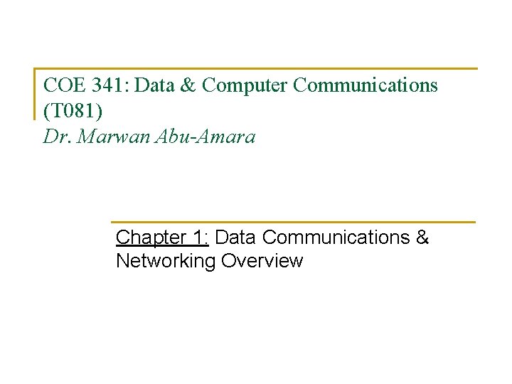 COE 341: Data & Computer Communications (T 081) Dr. Marwan Abu-Amara Chapter 1: Data