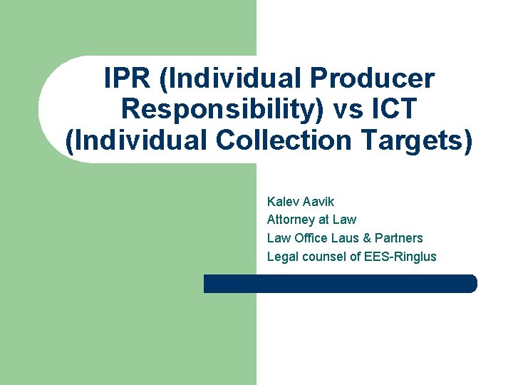 IPR (Individual Producer Responsibility) vs ICT (Individual Collection Targets) Kalev Aavik Attorney at Law