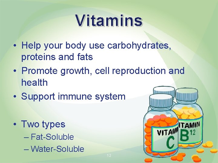 Vitamins • Help your body use carbohydrates, proteins and fats • Promote growth, cell Vitamins • Help your body use carbohydrates, proteins and fats • Promote growth, cell