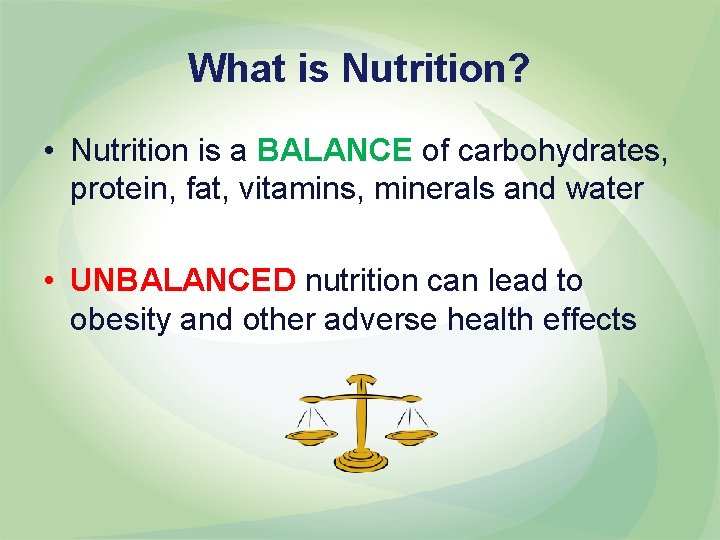 What is Nutrition? • Nutrition is a BALANCE of carbohydrates, protein, fat, vitamins, minerals What is Nutrition? • Nutrition is a BALANCE of carbohydrates, protein, fat, vitamins, minerals
