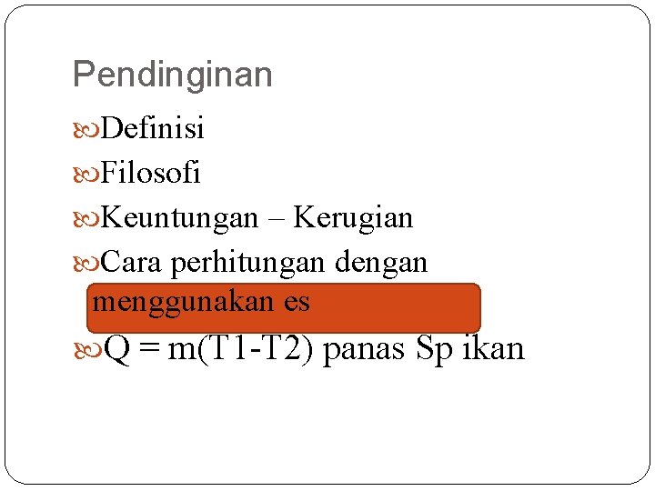 Pendinginan Definisi Filosofi Keuntungan – Kerugian Cara perhitungan dengan menggunakan es Q = m(T