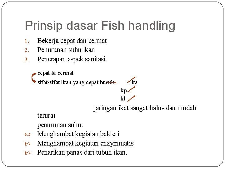 Prinsip dasar Fish handling 1. 2. 3. Bekerja cepat dan cermat Penurunan suhu ikan
