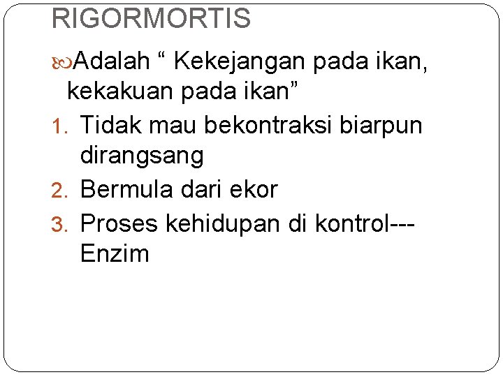 RIGORMORTIS Adalah “ Kekejangan pada ikan, kekakuan pada ikan” 1. Tidak mau bekontraksi biarpun