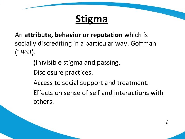 Stigma An attribute, behavior or reputation which is socially discrediting in a particular way.