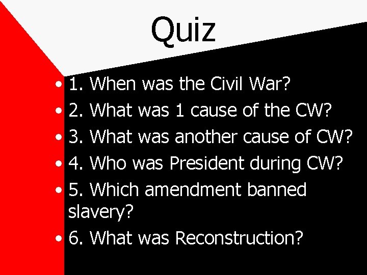 Quiz • 1. When was the Civil War? • 2. What was 1 cause