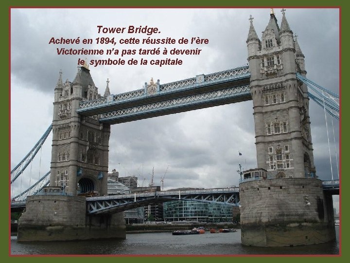 Tower Bridge. Achevé en 1894, cette réussite de l’ère Victorienne n’a pas tardé à