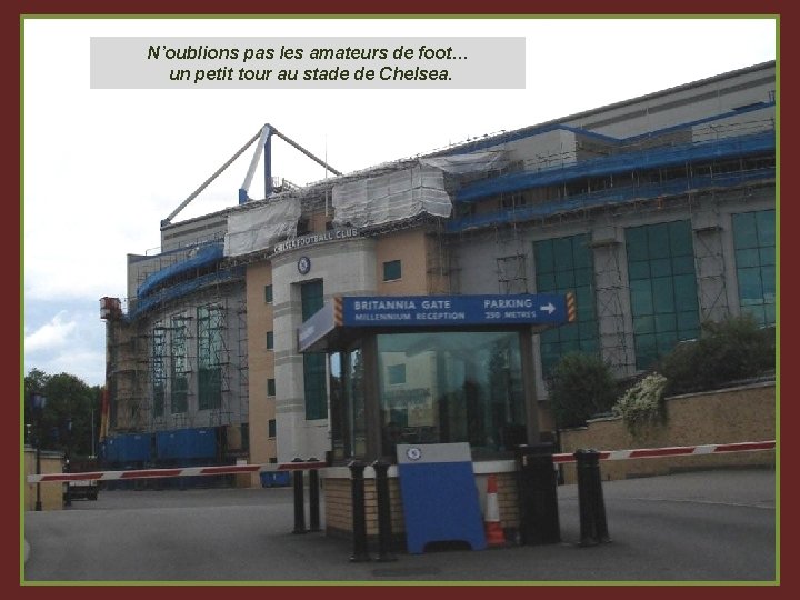 N’oublions pas les amateurs de foot… un petit tour au stade de Chelsea. 