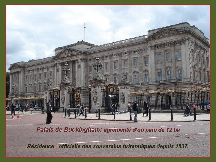 Palais de Buckingham: Palais de Buckingham agrémenté d’un parc de 12 ha Résidence officielle