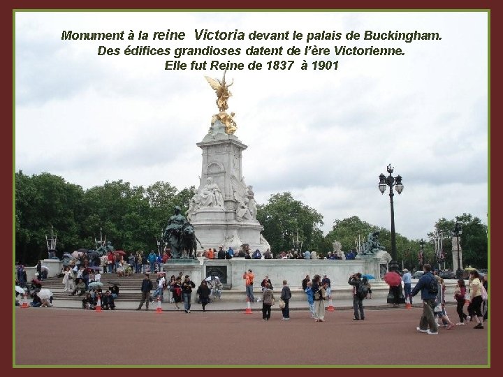 Monument à la reine Victoria devant le palais de Buckingham. Des édifices grandioses datent