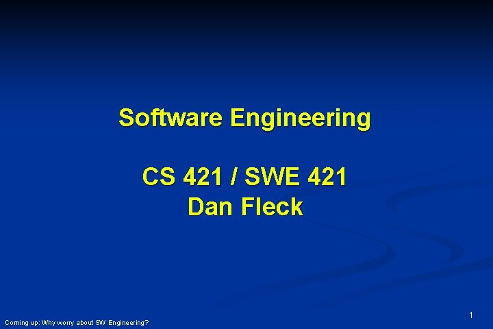 Software Engineering CS 421 / SWE 421 Dan Fleck Coming up: Why worry about