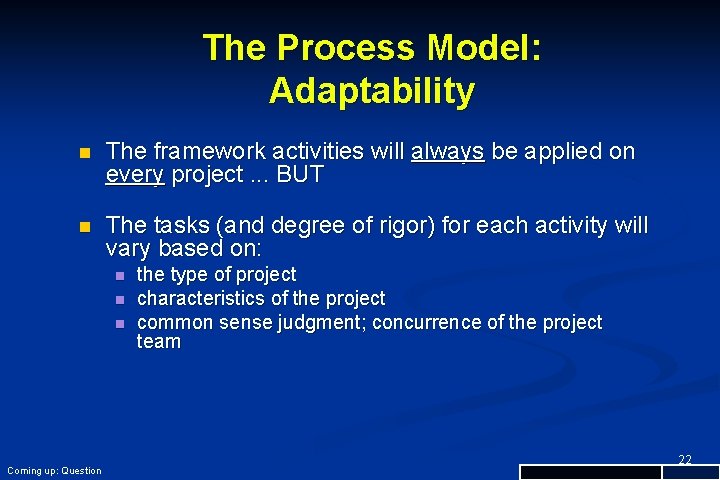 The Process Model: Adaptability n The framework activities will always be applied on every