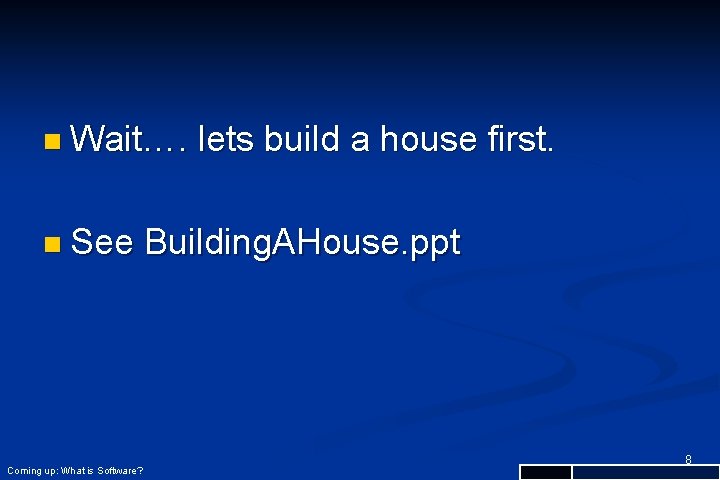 n Wait…. n See Coming up: What is Software? lets build a house first.