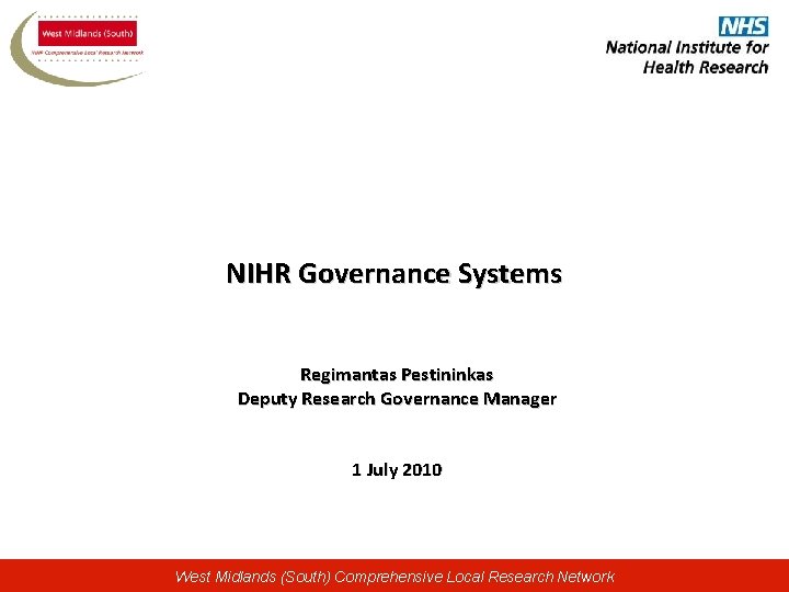 NIHR Governance Systems Regimantas Pestininkas Deputy Research Governance Manager 1 July 2010 West Midlands