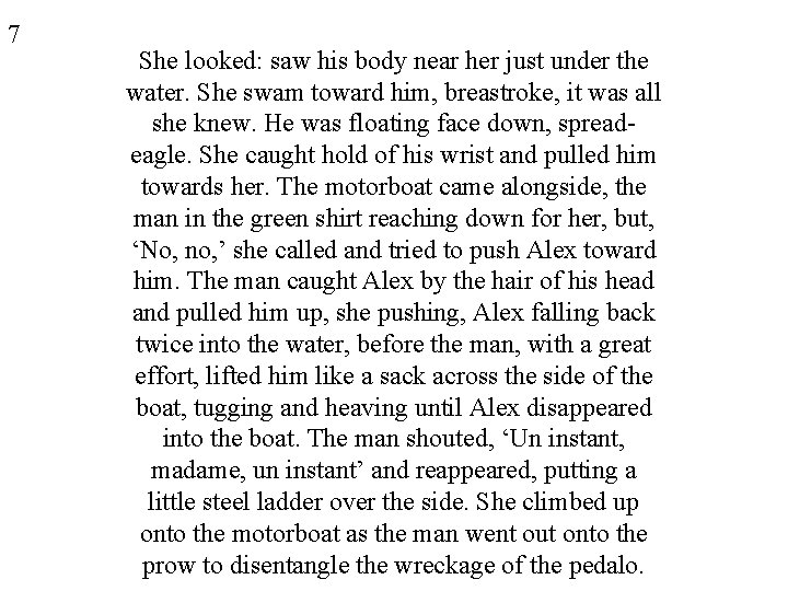 7 She looked: saw his body near her just under the water. She swam