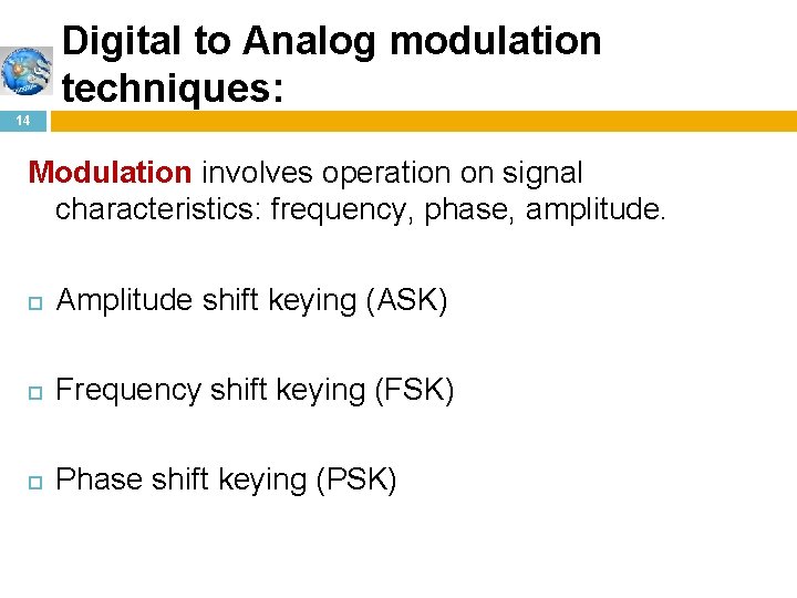 Digital to Analog modulation techniques: 14 Modulation involves operation on signal characteristics: frequency, phase,