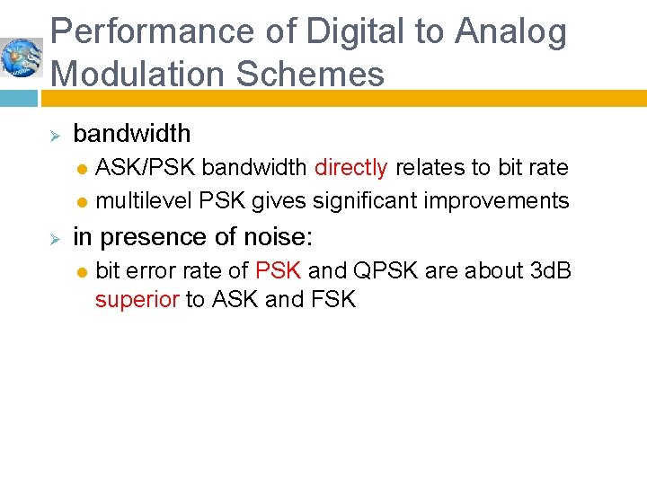 Performance of Digital to Analog Modulation Schemes Ø bandwidth ASK/PSK bandwidth directly relates to