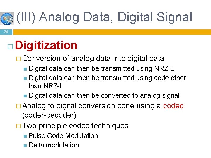 (III) Analog Data, Digital Signal 26 Digitization � Conversion of analog data into digital
