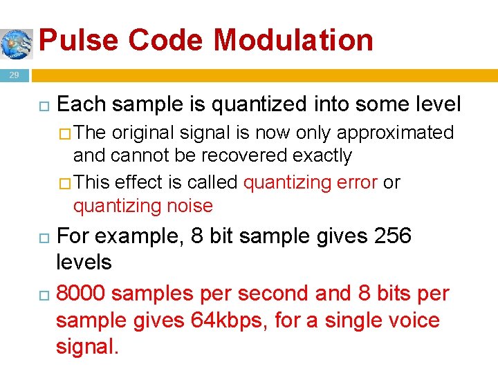 Pulse Code Modulation 29 Each sample is quantized into some level � The original